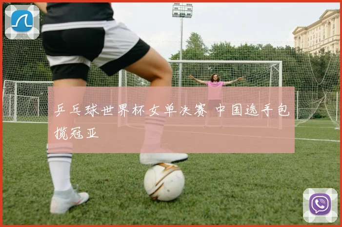 乒乓球世界杯女单决赛 中国选手包揽冠亚