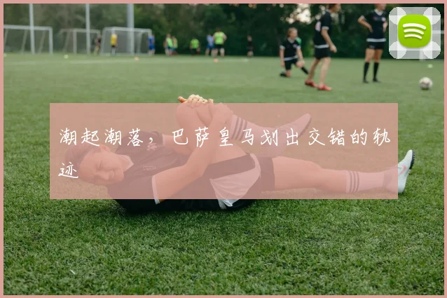 潮起潮落，巴萨皇马划出交错的轨迹