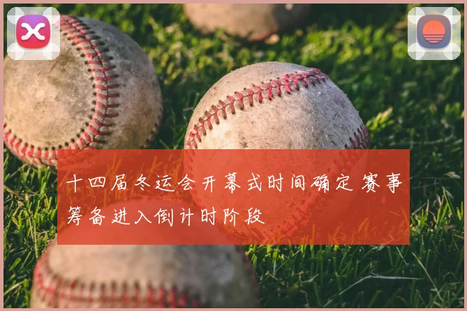 十四届冬运会开幕式时间确定 赛事筹备进入倒计时阶段