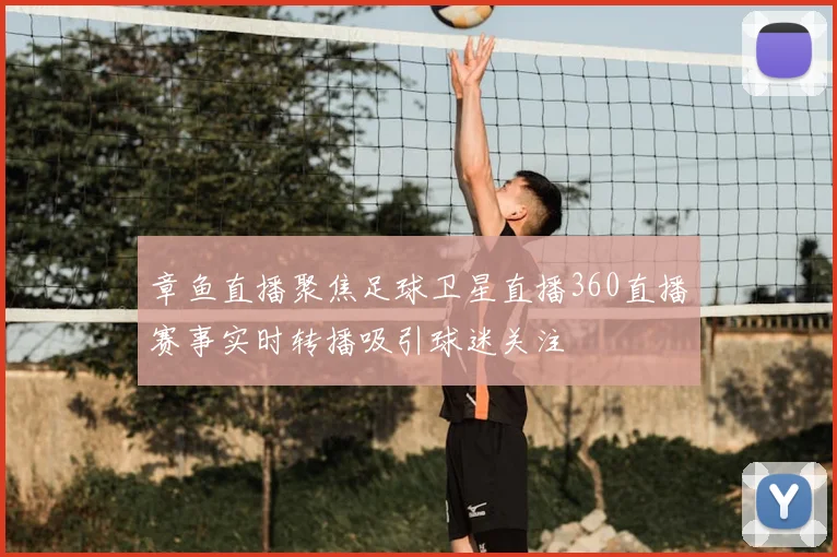章鱼直播聚焦足球卫星直播360直播赛事实时转播吸引球迷关注