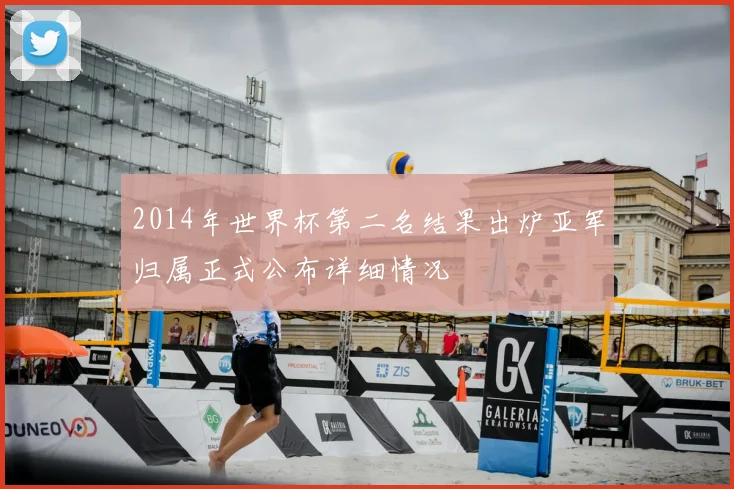 2014年世界杯第二名结果出炉亚军归属正式公布详细情况