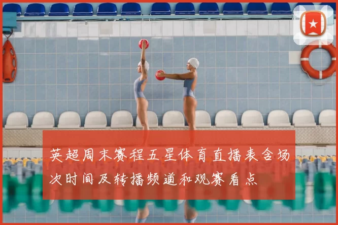 英超周末赛程五星体育直播表含场次时间及转播频道和观赛看点