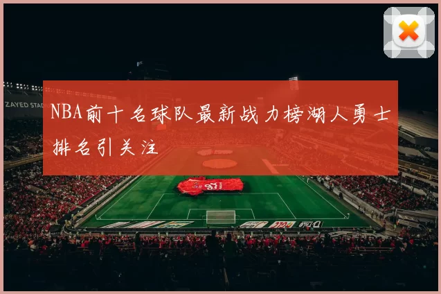 NBA前十名球队最新战力榜湖人勇士排名引关注