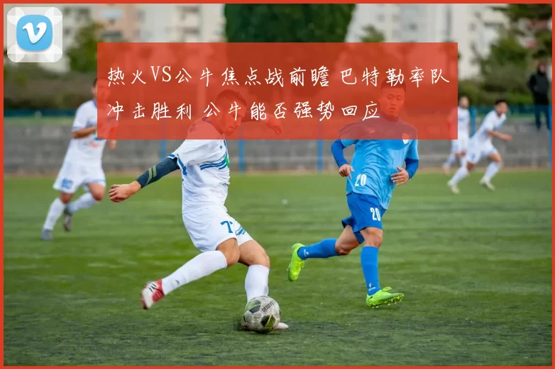 热火VS公牛焦点战前瞻 巴特勒率队冲击胜利 公牛能否强势回应