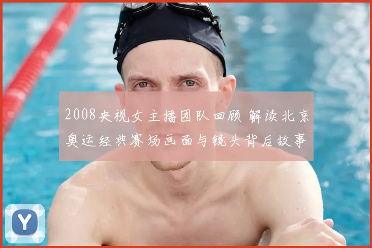 2008央视女主播团队回顾 解读北京奥运经典赛场画面与镜头背后故事