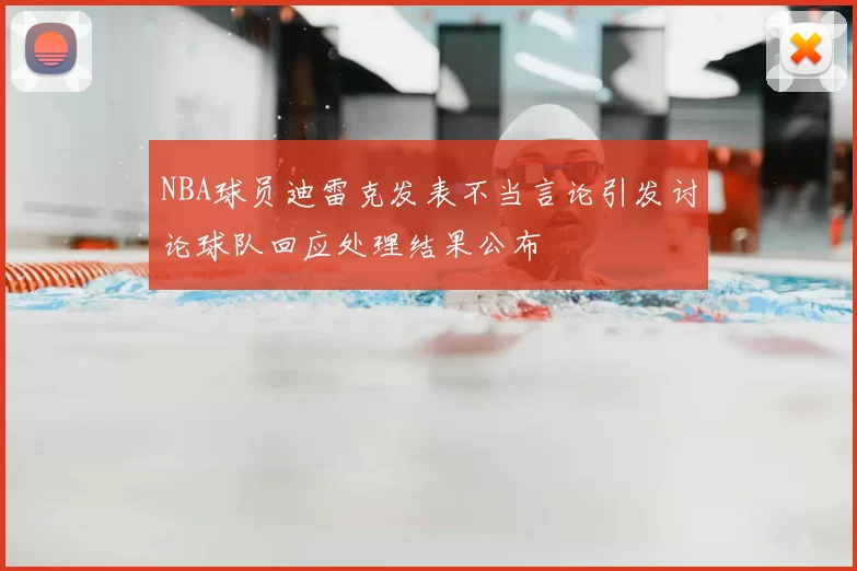 NBA球员迪雷克发表不当言论引发讨论球队回应处理结果公布